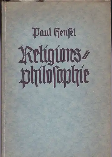 Hensel, Paul: Religionsphilosophie aus seinem Nachlass herausgegeben von Friedrich Sauer. Mit einem Anhang "Was bedeutet Paul Hensels Religionsphilosophie?" von Joseph Münzhuber. 