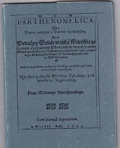 Bartoszewski, Walenty: Parthenomelica. Albo Pienia nabo?ne o Pannie na?wi?tszey. Ktore Powa?ny Senat miasta Wile?skiego. 