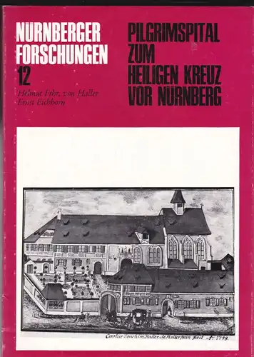 Hallenstein, Helmut Freiherr von und Eichhorn, Ernst Pilgrimspital zum heiligen Kreuz vor Nürnberg. Geschichte und Kunstdenkmäler