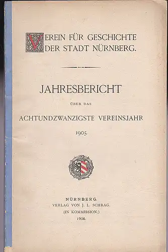 Verein für Geschichte der Stadt Nürnberg: Jahresbericht über das achtundzwanzigste [28.]Vereinsjahr 1905. 