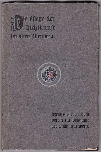 Mummenhoff, Ernst, Reiche, Emil und Tölke, Heinrich: Pflege der Dichtkunst im alten Nürnberg. 