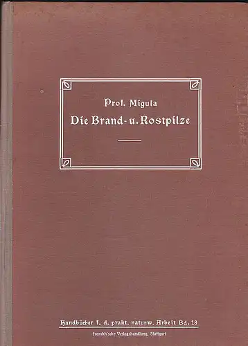 Migula, W: Die Brand- u. Rostpilze. Ein Hilfsbuch zu ihrem Erkennen, Bestimmen, Sammeln, Untersuchen und Präparieren. 