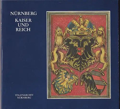 Staatsarchiv Nürnberg (Hrsg.) Nürnberg - Kaiser und Reich. Ausstellung des Staatsarchivs Nürnberg