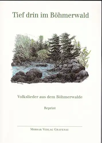 Saathen, Friedrich H. (Auswahl und Bearbeitung) Tief drin im Böhmerwald. Volkslieder aus dem Böhmerwalde. Reprint