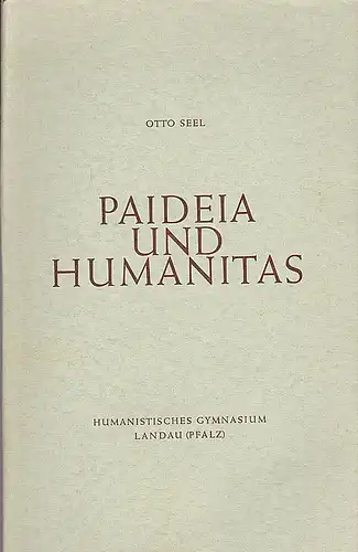 Seel, Otto: Paideia und Humanitas. Festrede gehalten bei der Jubiläumsfeier des Humanistischen Gymnasiums Landau (Pfalz) am 13. Oktober 1962. 