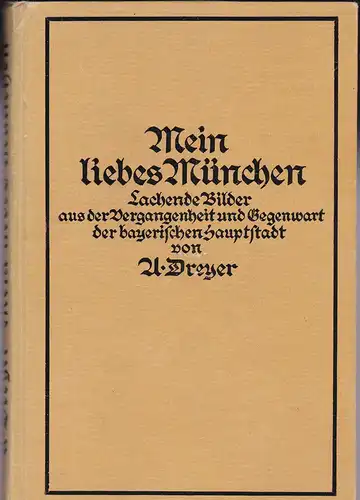 Dreyer, A: Mein liebes München. Lachende Bilder aus der Vergangenheit und Gegenwart der bayerischen Hauptstadt. 