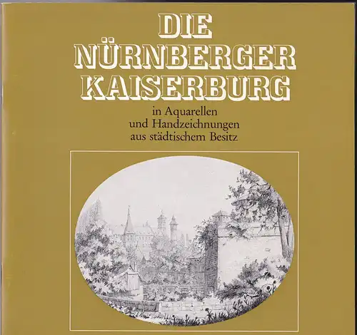 Die Nürnberger Kaiserburg in Aquarellen und Handzeichnungen aus städtischem Besitz