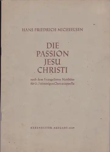 Micheelsen, Hans Friedrich Die Passion Jesu Christi nach dem Evangelisten Mattäus für 2-7 stimmigen Chor a cappella
