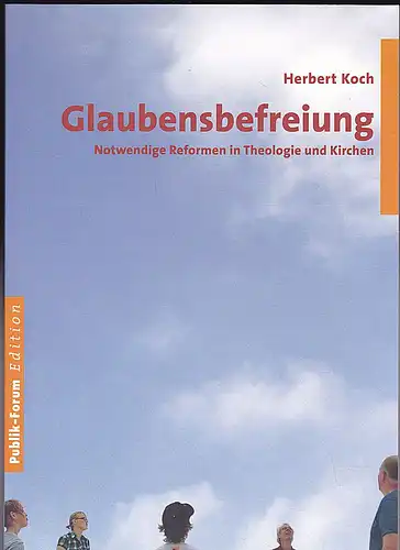 Koch, Herbert: Glaubensbefreiung. Notwendige Reformen in Theologie und Kirchen. 