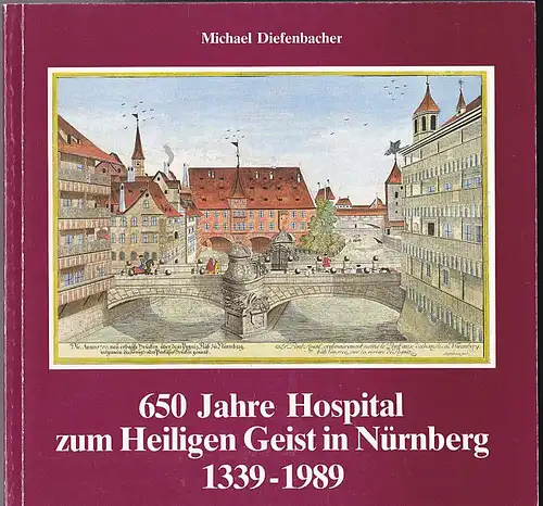 Diefenbacher, Michael 650 Jahre Hospital zum Heiligen Geist in Nürnberg 1339-1989. Eine Ausstellung des Stadtarchivs Nürnberg