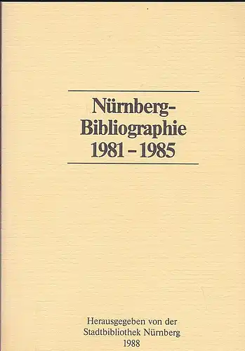 Stadtbibliothek Nürnberg (Hrsg): Nürnberg-Bibliographie 1981-1985 mit Nachträgen aus den Jahren 1975-1980. 