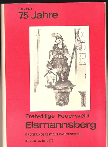Franz, Heribert: 75 Jahre Freiwillige Feuerwehr Eismannsberg  1904-1979. Gründungsfest mit Fahnenweihe. 