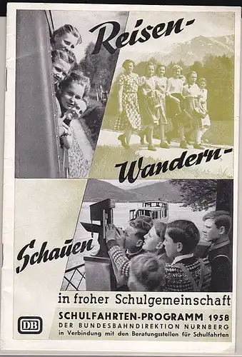 Deutsche Bundesbahndirektion Nürnberg Reisen- Wandern-Schauen in froher Schulgemeinschaft. Schulfahrten-Programm 1958 der Bundesbahndirektion Nürnberg in Verbindung mit den Beratungsstellen für Schulfahrten