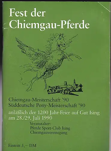 Pferde Sport-Club Ising (Hrsg): Fest der Chimgau-Pferde: Chiemgau-Meisterschaft '90, Süddeutsche Pony-Meisterschaft '90, anläßlich der 1200 Jahr-Feier auf gut Ising. 