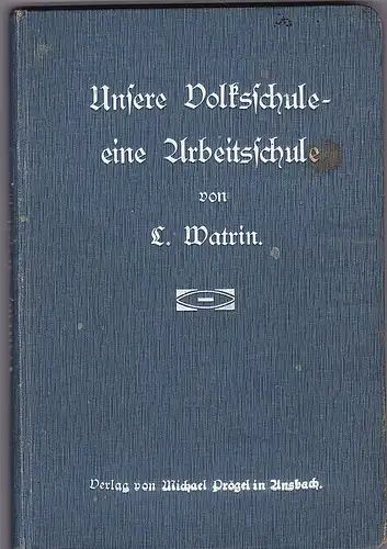 Watkin, L: Unsere Volksschule - eine Arbeitsschue. Einige Beiträge . Mit zahlreichen Abbildungen und 9 farbigen Tafeln. 