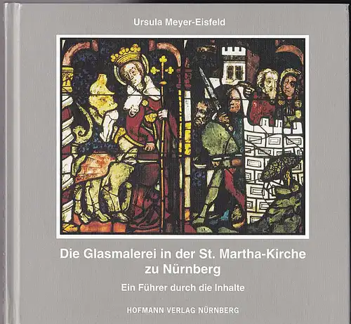 Meyer-Eisfeld, Ursula Die Glasmalerei in der St. Martha-Kirche zu Nürnberg. Ein Fürher durch die Inhalte