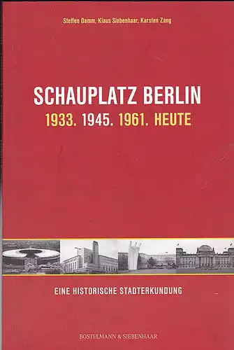 Damm, Stafan, Siebenhaar, Klaus und Zang, Karsten Schauplatz Berlin 1933,1945,1961. Heute: Eine historische Stadterkundung