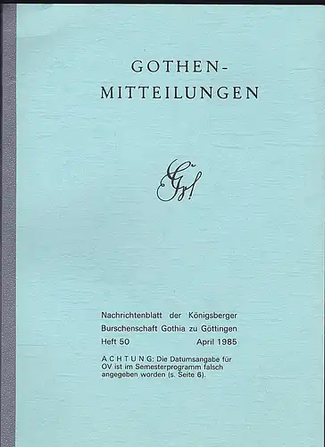 Gothia (Hrsg): Gothen-Mitteilungen. Nachrichtenblatt der Königsberger Burschenschaft Gothia zu Göttingen. Heft 50, April 1985. 