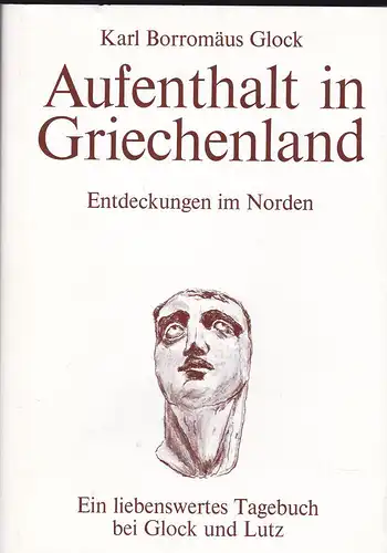 Glock, Karl Bartolomäus: Aufenthalt in Griechenland. Entdeckungen im Norden. 