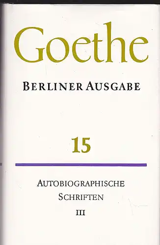 Goethes Berliner Ausgabe. Band 15. Poetische Werke: Autobiographische Schriften, Band 3