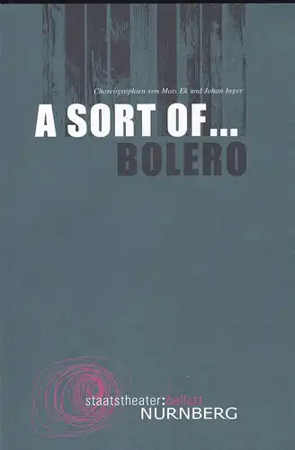 Staatstheater  Nürnberg (Hrsg.): Programmheft: A sort of
 Bolero. Choreographien von Mats Ek und Johann Inger.