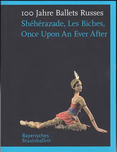 Bayerisches Staatsballett (Hrsg): Programmbuch zu 100 Jahre Ballets Russes. Sheherazade, Les Biches, Once Upon an ever after. 