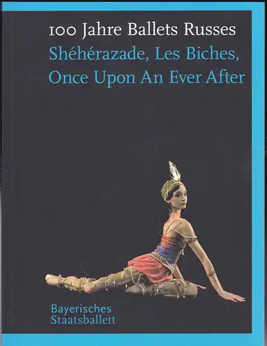 Bayerisches Staatsballett (Hrsg): Programmbuch zu 100 Jahre Ballets Russes. Sheherazade, Les Biches, Once Upon an ever after.