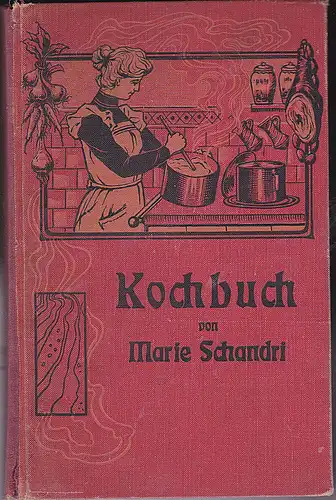 Marie Schandri&#039;s berühmtes Regensburger Kochbuch 2000 Original-Kochrezepte auf Grund vierzigjähriger Erfahrung zunächst für die bürgerliche Küche gänzlich umgearbeitet und herausgegeben von Auguste Eser, geb. Coppenrath.