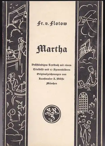 Flotow, Friedrich von: Martha: Vollständiges Textbuch mit einem Titelbild und 10 Szenebildern. Originalzeichnungen von Kustmaler A. Wölfe, München. 