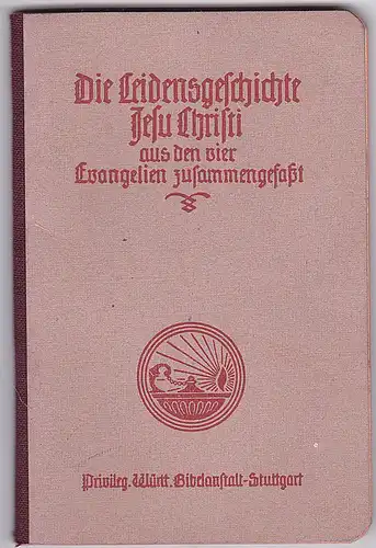 Die Leidensgeschichte Jesu Christi aus den vier Evangelien zusammengefaßt. 