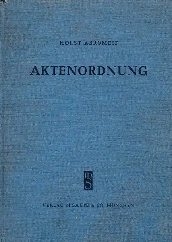 Abromeit, Horst: Aktenordnung -AktO-: Anweisung für die Verwaltung des Schriftguts bei den Geschäftsstellen der Gerichte und Staatsanwaltschaften vom 28. November 1934. 