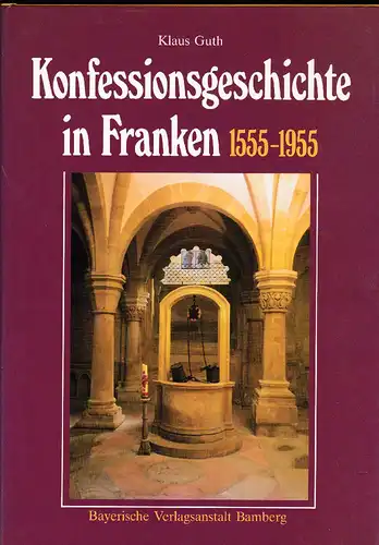 Guth, Klaus: Konfessionsgeschichte in Franken 1555-1955. Politik- Religion-Kultur. 
