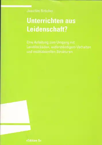 Bröcher, Joachim: Unterrichten aus Leidenschaft? Eine Anleitung zum Umgang mit Lernblockaden, wiederständigem Verhalten und institutionellen Strukturen. 