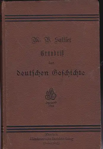 Sattler,M.V: Grundriß der deutschen Geschichte nebst einer Specialgeschichte Bayerns mit genealogischen Tafeln, Landkarten, Charakterbildern und einer Bildtafel. 