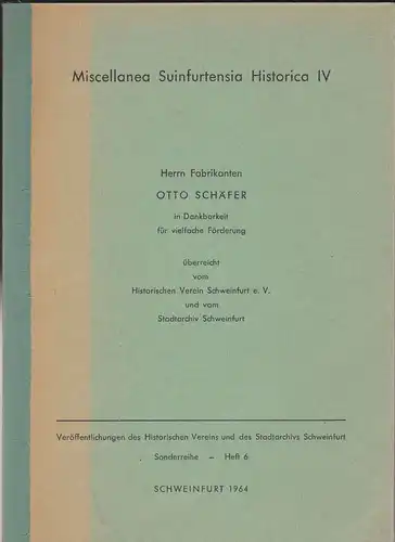 Historischer Verein Schweinfurt, (Hrsg.): Veröffentlichungen des Historischen Vereins und des Stadtarchivs Schweinfurt: Sonderreihe - Heft 6. Herrn Fabrikanten Otto Schäfer in Dankbarkeit für vielfache Förderung überreicht. 