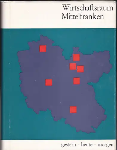 Industrie- und Handelskammer Mittelfranken (Hrsg): Wirtschaftsraum Mittelfranken gestern-heute-morgen. Eine Dokumentation der Industrie- und Handelskammer Nürnberg. 