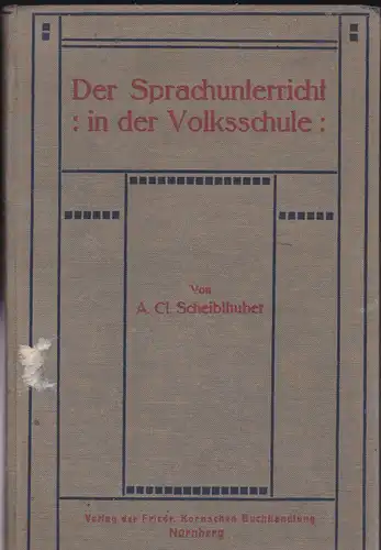 Scheiblhuber, A. C: Der Sprachunterricht in der Volksschule. 