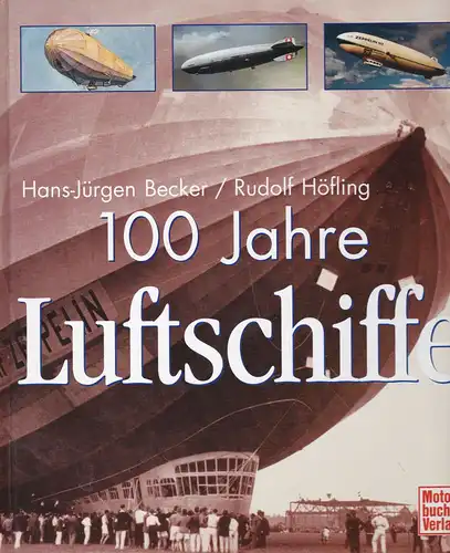 Becker, Hans-Jürgen und Höfling, Rudolf: 100 Jahre Luftschiffe. 