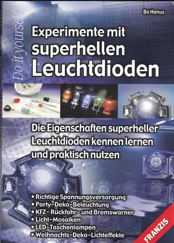 Hanus, Bo: Experimente mit superhellen Leuchtdioden. Eie Eigenschaften superheller Leuchtdioden kennen lernen und praktisch nutzen. 