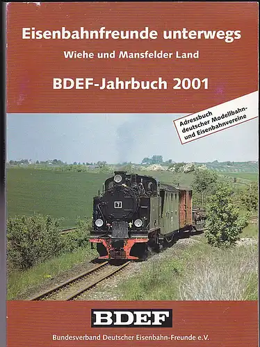 BDEF Bundesverband Deutscher Eisenbahn-Freunde e.V.(Hrsg): Eisenbahnfreunde unterwegs.Wiehe und Mansfelder Land. BDEF- Jahrbuch 2001. 