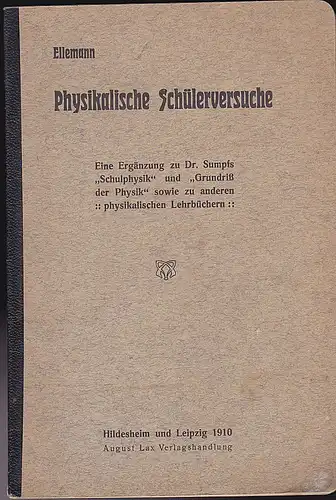 Ellemann, Fr: Physikalische Schülerversuche.  Eine Ergänzung zu Dr. Sumpfs "Schulphysik" und  "Grundriß der Physik" sowie zu anderen physikalischen Lehrbüchern. 