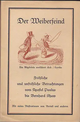 Weichardt, Walter (Hrsg): Der Weiberfeind. Fröhliche und unfröhliche Betrachtungen vom Apostel Paulus bis Bernhard Shaw. 