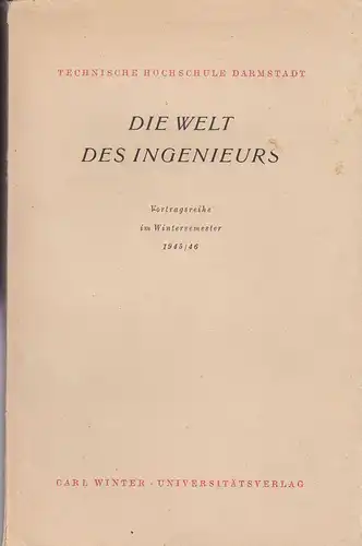 Die Welt des Ingenieurs, Vortragsreihe im Wintersemester 1945/46. 