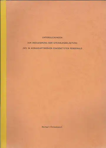 Eikelpasch, Norbert: Untersuchungen zur Reduzierung der Strahlenbelastung des in Kernkraftwerken eingesetzten Personals. 