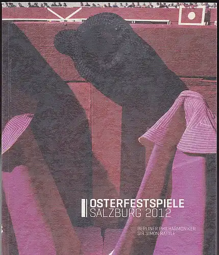 Osterfestspiele Salzburg (Hrsg): Osterfestspiele Salzburg 2012 : Programm Berliner Philharmoniker, Sir Simon Rattle. 