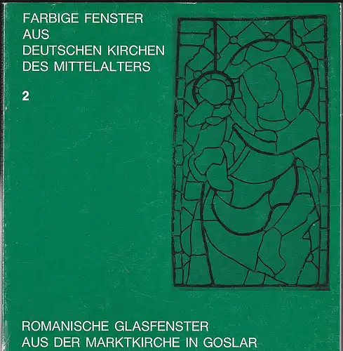 Germanisches Museum Nürnberg (Hrsg): Romanische Glasfenster aus der Marktkirche in Goslar. 