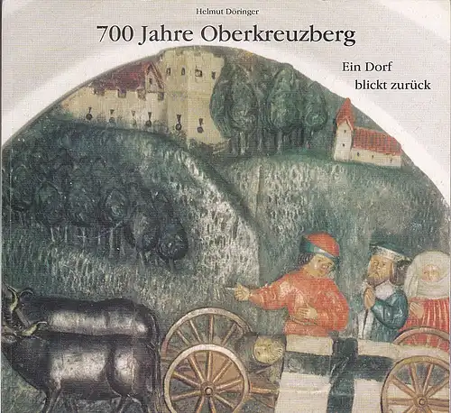 Döringer, Helmut: 700 Jahre Oberkreuzberg . Ein Dorf blickt zurück. 