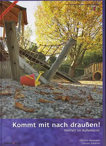 Baumann, Christa und Zuberer, Carola: Kommt mit nach draußen! Vielfalt im Außenspiel. 