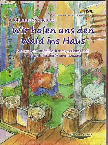 Schneider, Johanna: Wir holen uns den Wald ins Haus, Anregungen und Spiele, Raumgestaltung und vieled mehr in den Wintermonaten. 