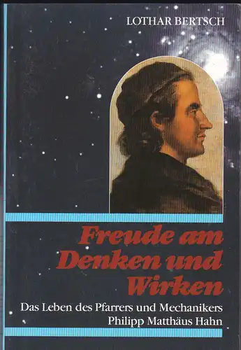 Bertsch, Lothar: Freude am Denken und Wirken. Das Leben des Pfarrers und Mechanikers Philipp Matthäus Hahn. 